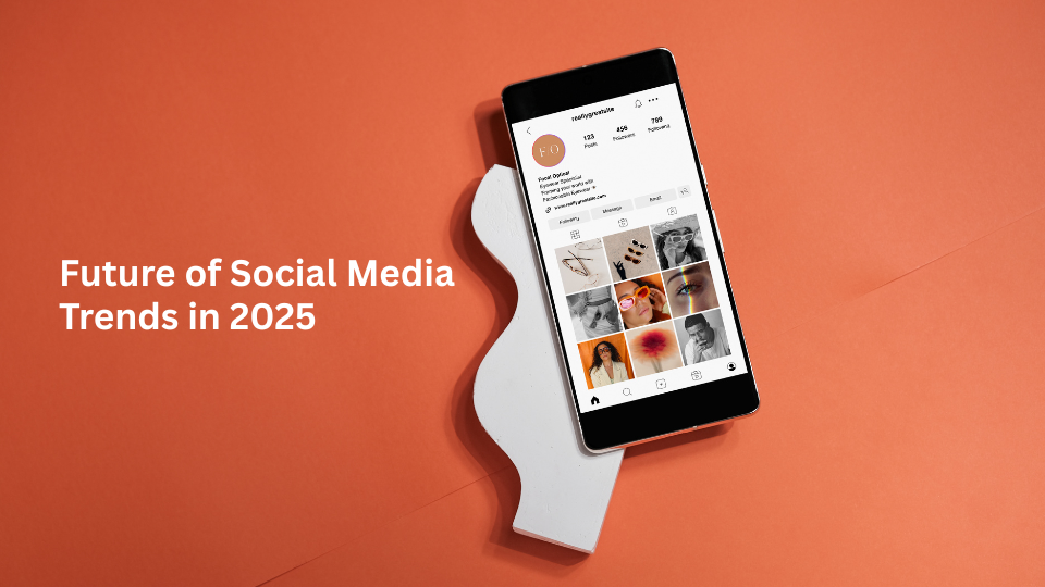 The Future of Social Media: Best Trends in 2025